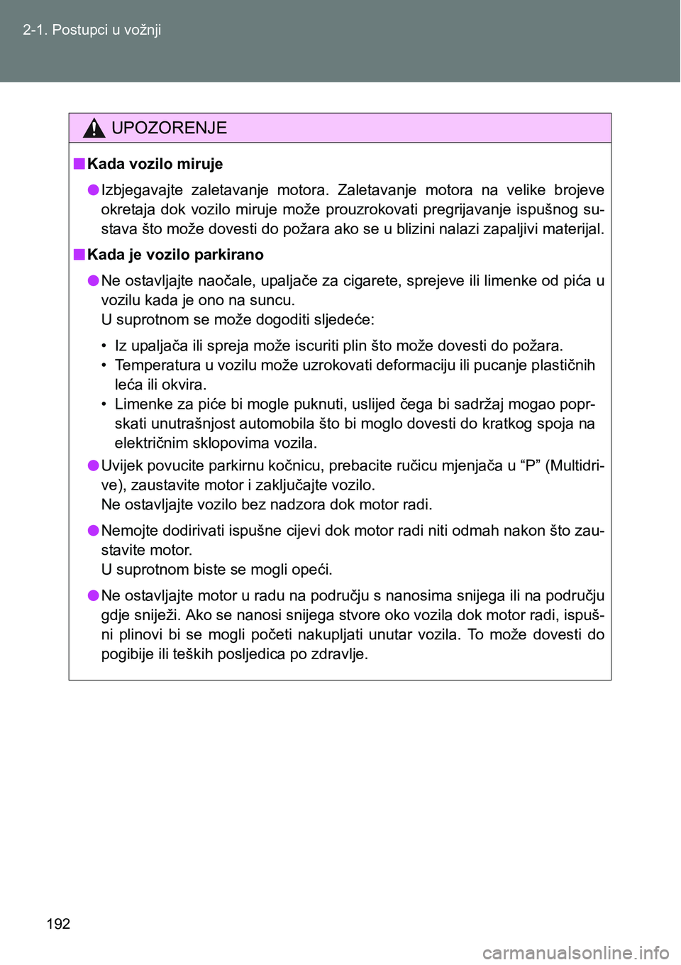 TOYOTA VERSO 2017 Upute Za Rukovanje (in Croatian) 192 2-1. Postupci u vožnji
UPOZORENJE
nKada vozilo miruje
lIzbjegavajte zaletavanje motora. Zaletavanje motora na velike brojeve
okretaja dok vozilo miruje može prouzrokovati pregrijava TOYOTA VERSO 2017 Upute Za Rukovanje (in Croatian) 192 2-1. Postupci u vožnji
UPOZORENJE
nKada vozilo miruje
lIzbjegavajte zaletavanje motora. Zaletavanje motora na velike brojeve
okretaja dok vozilo miruje može prouzrokovati pregrijava
