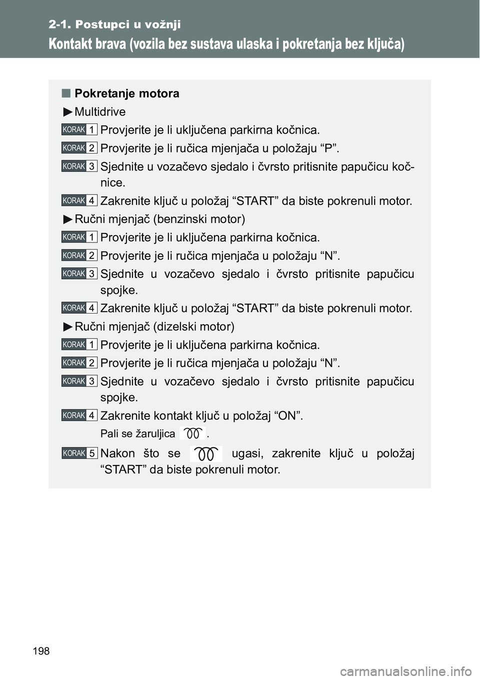 TOYOTA VERSO 2017 Upute Za Rukovanje (in Croatian) 198
2-1. Postupci u vožnji
Kontakt brava (vozila bez sustava ulaska i pokretanja bez ključa)
nPokretanje motora
Multidrive
Provjerite je li uključena parkirna kočnica.
Provjerite je li ručica mje TOYOTA VERSO 2017 Upute Za Rukovanje (in Croatian) 198
2-1. Postupci u vožnji
Kontakt brava (vozila bez sustava ulaska i pokretanja bez ključa)
nPokretanje motora
Multidrive
Provjerite je li uključena parkirna kočnica.
Provjerite je li ručica mje