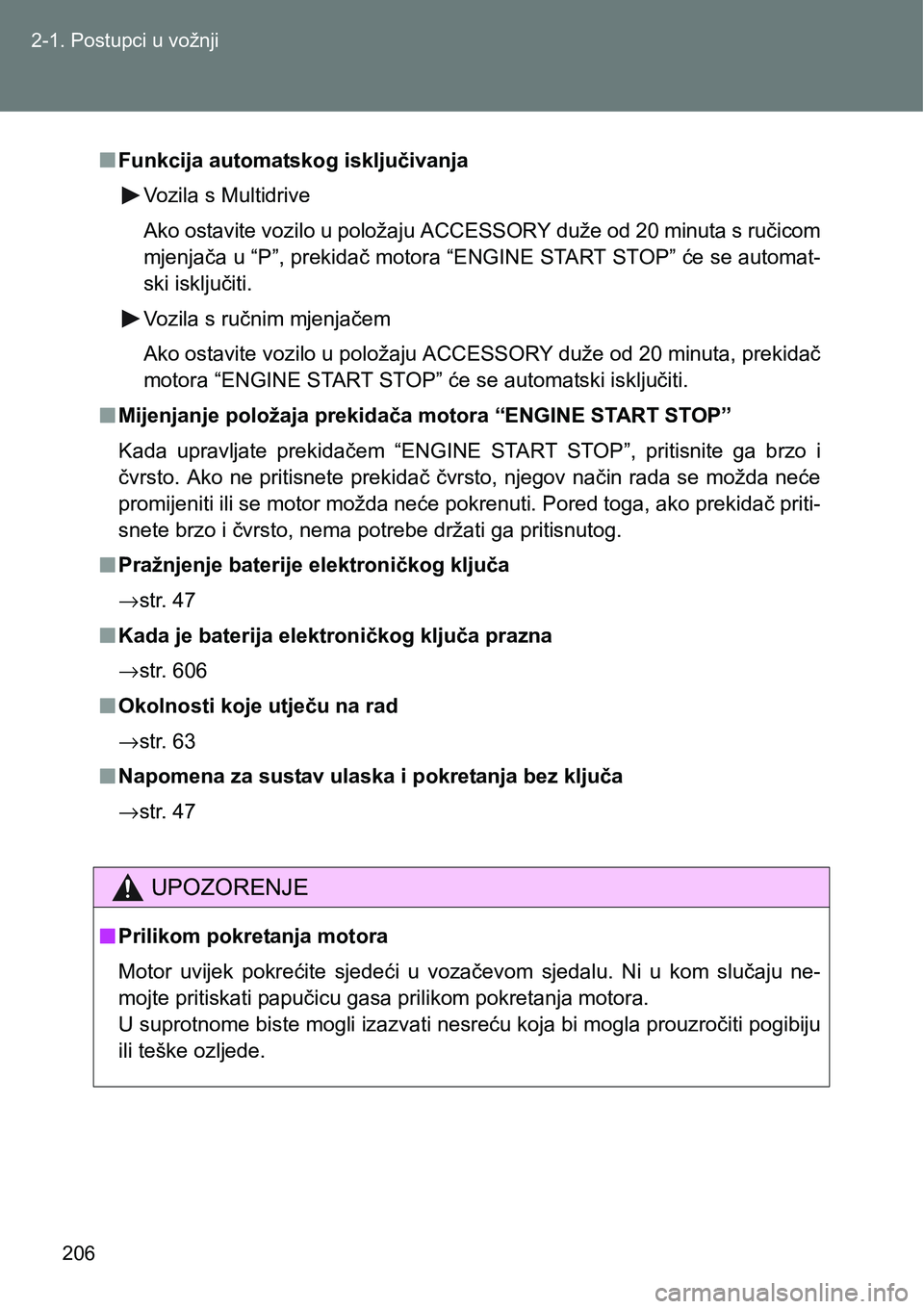 TOYOTA VERSO 2017 Upute Za Rukovanje (in Croatian) 206 2-1. Postupci u vožnji
nFunkcija automatskog isključivanja
Vozila s Multidrive
Ako ostavite vozilo u položaju ACCESSORY duže od 20 minuta s ručicom
mjenjača u “P”, prekidač motora “EN TOYOTA VERSO 2017 Upute Za Rukovanje (in Croatian) 206 2-1. Postupci u vožnji
nFunkcija automatskog isključivanja
Vozila s Multidrive
Ako ostavite vozilo u položaju ACCESSORY duže od 20 minuta s ručicom
mjenjača u “P”, prekidač motora “EN