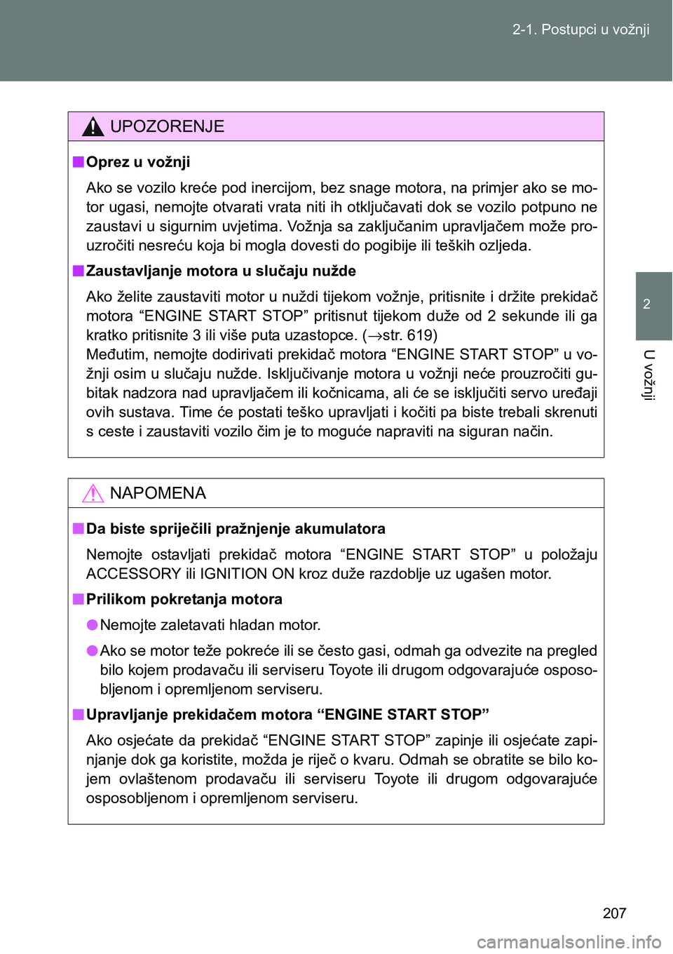 TOYOTA VERSO 2017 Upute Za Rukovanje (in Croatian) 207 2-1. Postupci u vožnji
2
U vožnji
UPOZORENJE
nOprez u vožnji
Ako se vozilo kreće pod inercijom, bez snage motora, na primjer ako se mo-
tor ugasi, nemojte otvarati vrata niti ih otključavati TOYOTA VERSO 2017 Upute Za Rukovanje (in Croatian) 207 2-1. Postupci u vožnji
2
U vožnji
UPOZORENJE
nOprez u vožnji
Ako se vozilo kreće pod inercijom, bez snage motora, na primjer ako se mo-
tor ugasi, nemojte otvarati vrata niti ih otključavati