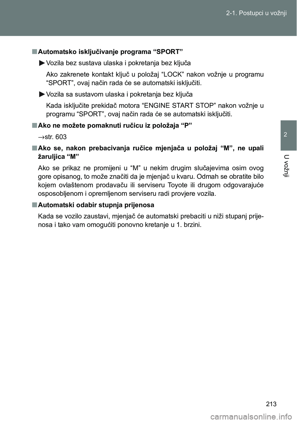 TOYOTA VERSO 2017 Upute Za Rukovanje (in Croatian) 213 2-1. Postupci u vožnji
2
U vožnji
nAutomatsko isključivanje programa “SPORT”
Vozila bez sustava ulaska i pokretanja bez ključa
Ako zakrenete kontakt ključ u položaj “LOCK” nak TOYOTA VERSO 2017 Upute Za Rukovanje (in Croatian) 213 2-1. Postupci u vožnji
2
U vožnji
nAutomatsko isključivanje programa “SPORT”
Vozila bez sustava ulaska i pokretanja bez ključa
Ako zakrenete kontakt ključ u položaj “LOCK” nak