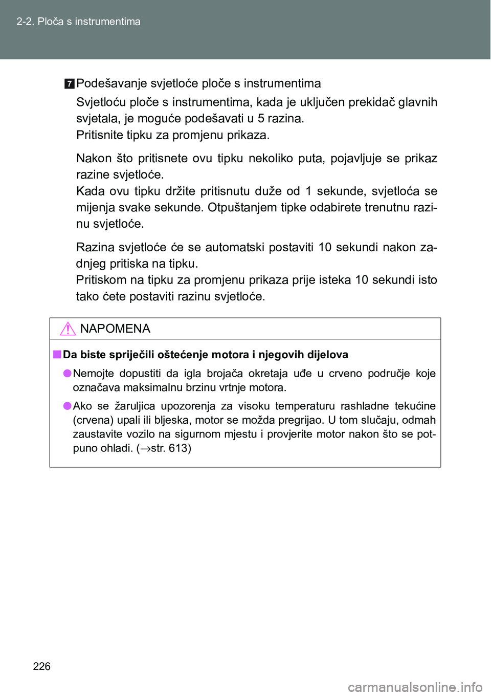 TOYOTA VERSO 2017 Upute Za Rukovanje (in Croatian) 226 2-2. Ploča s instrumentima
Podešavanje svjetloće ploče s instrumentima
Svjetloću ploče s instrumentima, kada je uključen prekidač glavnih
svjetala, je moguće podešavati u 5 razina.
Priti TOYOTA VERSO 2017 Upute Za Rukovanje (in Croatian) 226 2-2. Ploča s instrumentima
Podešavanje svjetloće ploče s instrumentima
Svjetloću ploče s instrumentima, kada je uključen prekidač glavnih
svjetala, je moguće podešavati u 5 razina.
Priti