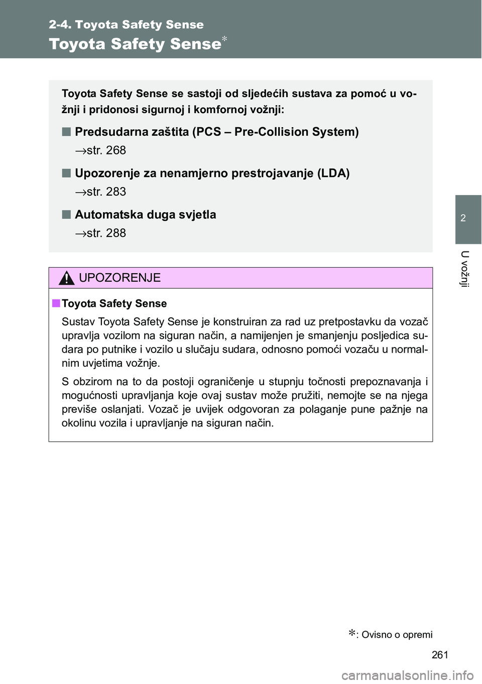 TOYOTA VERSO 2017  Upute Za Rukovanje (in Croatian) 261
2
U vožnji
2-4. Toyota Safety Sense
Toyota Safety Sense∗
∗: Ovisno o opremi
UPOZORENJE
nToyota Safety Sense
Sustav Toyota Safety Sense je konstruiran za rad uz pretpostavku da vozač
upravlja