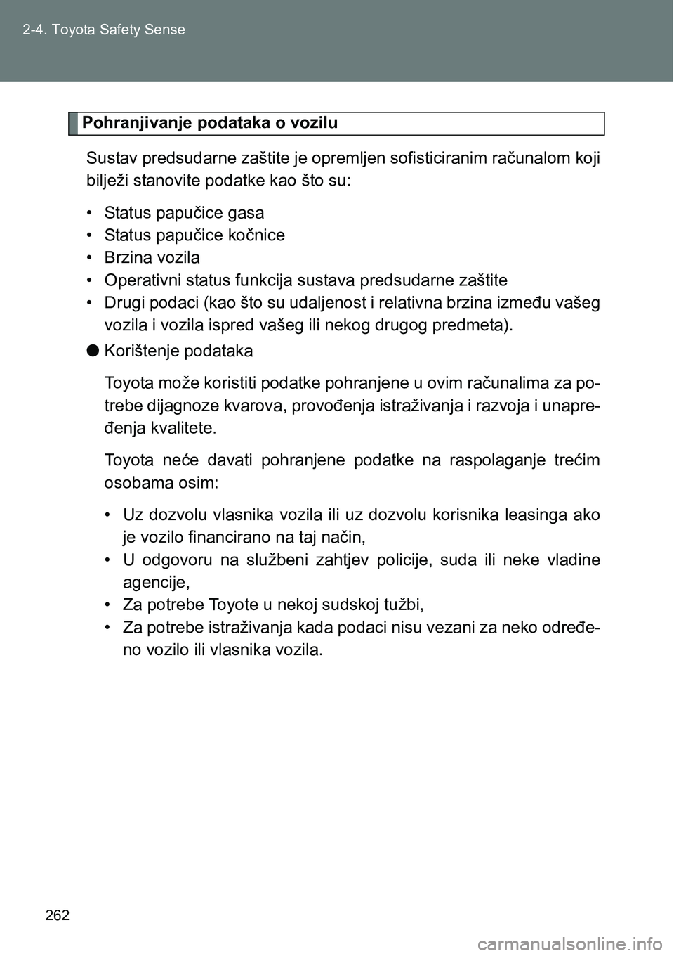 TOYOTA VERSO 2017  Upute Za Rukovanje (in Croatian) 262 2-4. Toyota Safety Sense
Pohranjivanje podataka o vozilu
Sustav predsudarne zaštite je opremljen sofisticiranim računalom koji
bilježi stanovite podatke kao što su:
• Status papučice gasa
