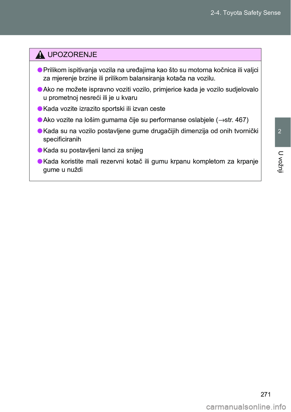 TOYOTA VERSO 2017  Upute Za Rukovanje (in Croatian) 271 2-4. Toyota Safety Sense
2
U vožnji
UPOZORENJE
lPrilikom ispitivanja vozila na uređajima kao što su motorna kočnica ili valjci
za mjerenje brzine ili prilikom balansiranja kotača na vozilu.
l