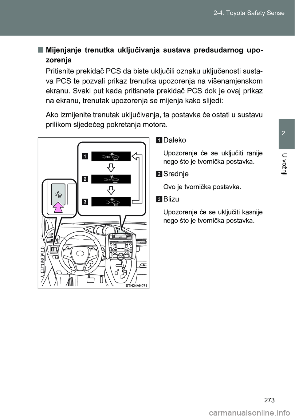 TOYOTA VERSO 2017  Upute Za Rukovanje (in Croatian) 273 2-4. Toyota Safety Sense
2
U vožnji
nMijenjanje  trenutka  uključivanja  sustava  predsudarnog  upo-
zorenja
Pritisnite prekidač PCS da biste uključili oznaku uključenosti susta-
va PCS te po