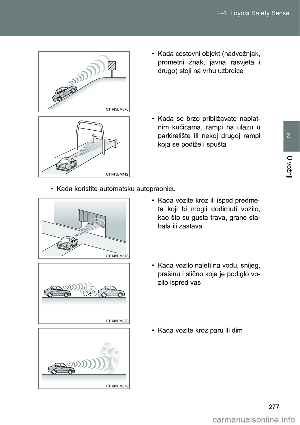 TOYOTA VERSO 2017  Upute Za Rukovanje (in Croatian) 277 2-4. Toyota Safety Sense
2
U vožnji
• Kada koristite automatsku autopraonicu• Kada cestovni objekt (nadvožnjak,
prometni  znak,  javna  rasvjeta  i
drugo) stoji na vrhu uzbrdice
• Kada  se