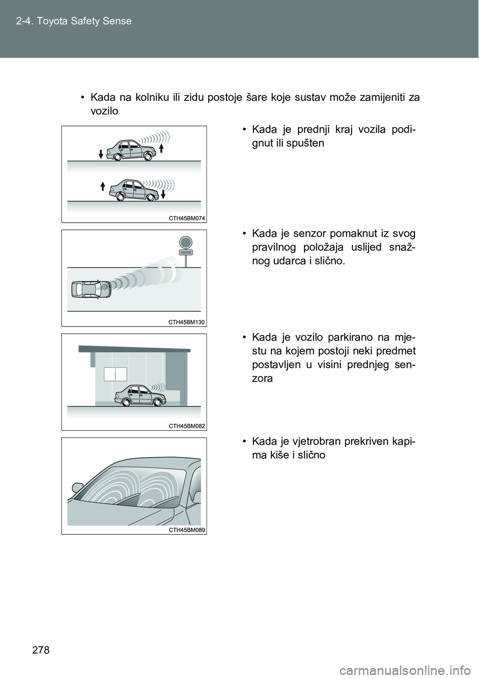 TOYOTA VERSO 2017  Upute Za Rukovanje (in Croatian) 278 2-4. Toyota Safety Sense
• Kada  na  kolniku  ili  zidu  postoje  šare  koje  sustav  može  zamijeniti  za
vozilo
• Kada  je  prednji  kraj  vozila  podi-
gnut ili spušten
• Kada  je  sen