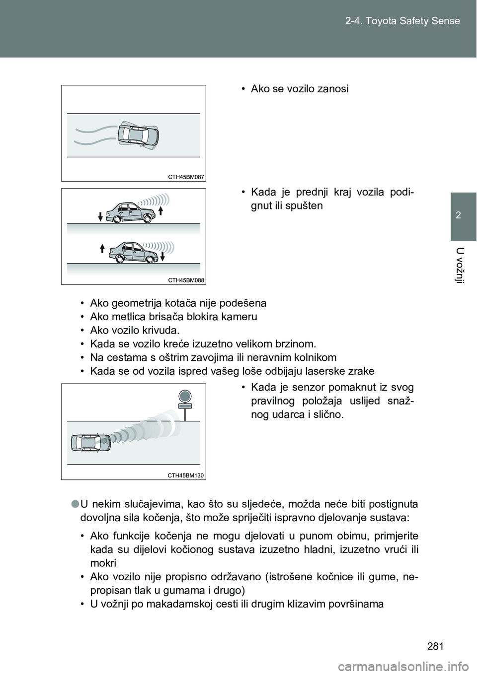 TOYOTA VERSO 2017  Upute Za Rukovanje (in Croatian) 281 2-4. Toyota Safety Sense
2
U vožnji
• Ako geometrija kotača nije podešena
• Ako metlica brisača blokira kameru
• Ako vozilo krivuda.
• Kada se vozilo kreće izuzetno velikom brzinom.
