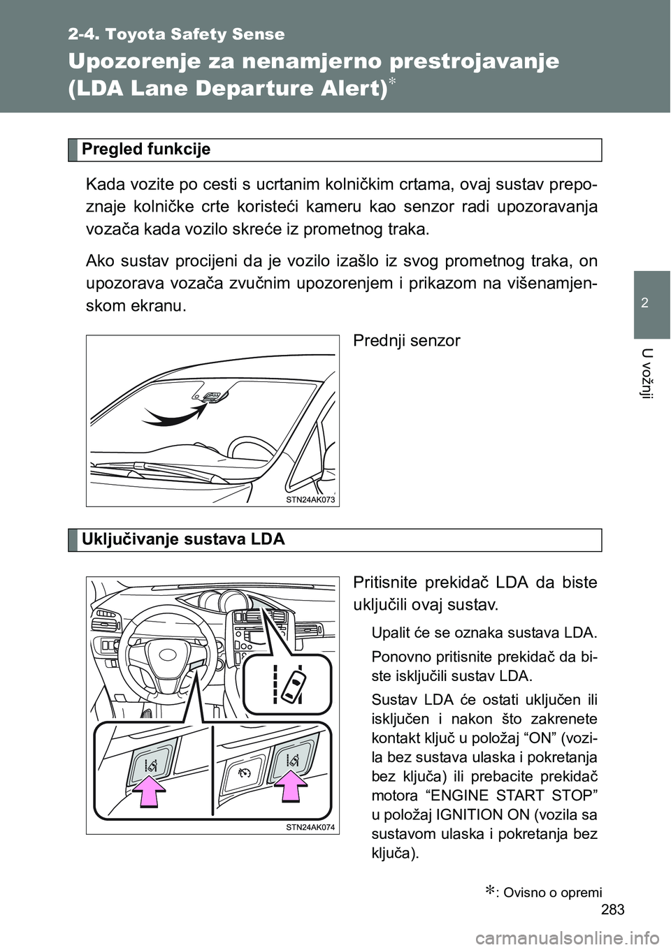 TOYOTA VERSO 2017  Upute Za Rukovanje (in Croatian) 283
2-4. Toyota Safety Sense
2
U vožnji
Upozorenje za nenamjer no prestrojavanje 
(LDA Lane Departure Alert)
∗
Pregled funkcije
Kada vozite po cesti s ucrtanim kolničkim crtama, ovaj sustav prepo-