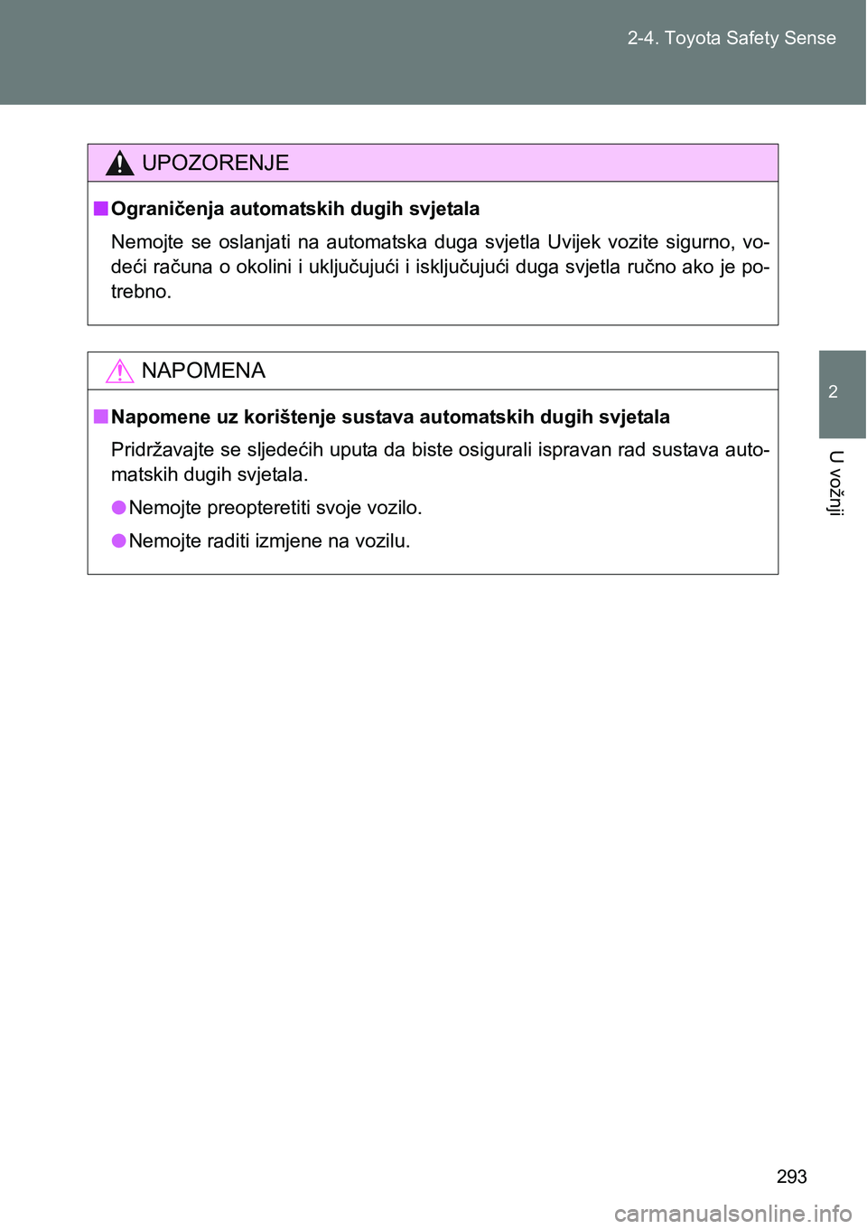 TOYOTA VERSO 2017  Upute Za Rukovanje (in Croatian) 293 2-4. Toyota Safety Sense
2
U vožnji
UPOZORENJE
nOgraničenja automatskih dugih svjetala
Nemojte  se  oslanjati  na  automatska  duga  svjetla  Uvijek  vozite  sigurno,  vo-
deći računa o okolin