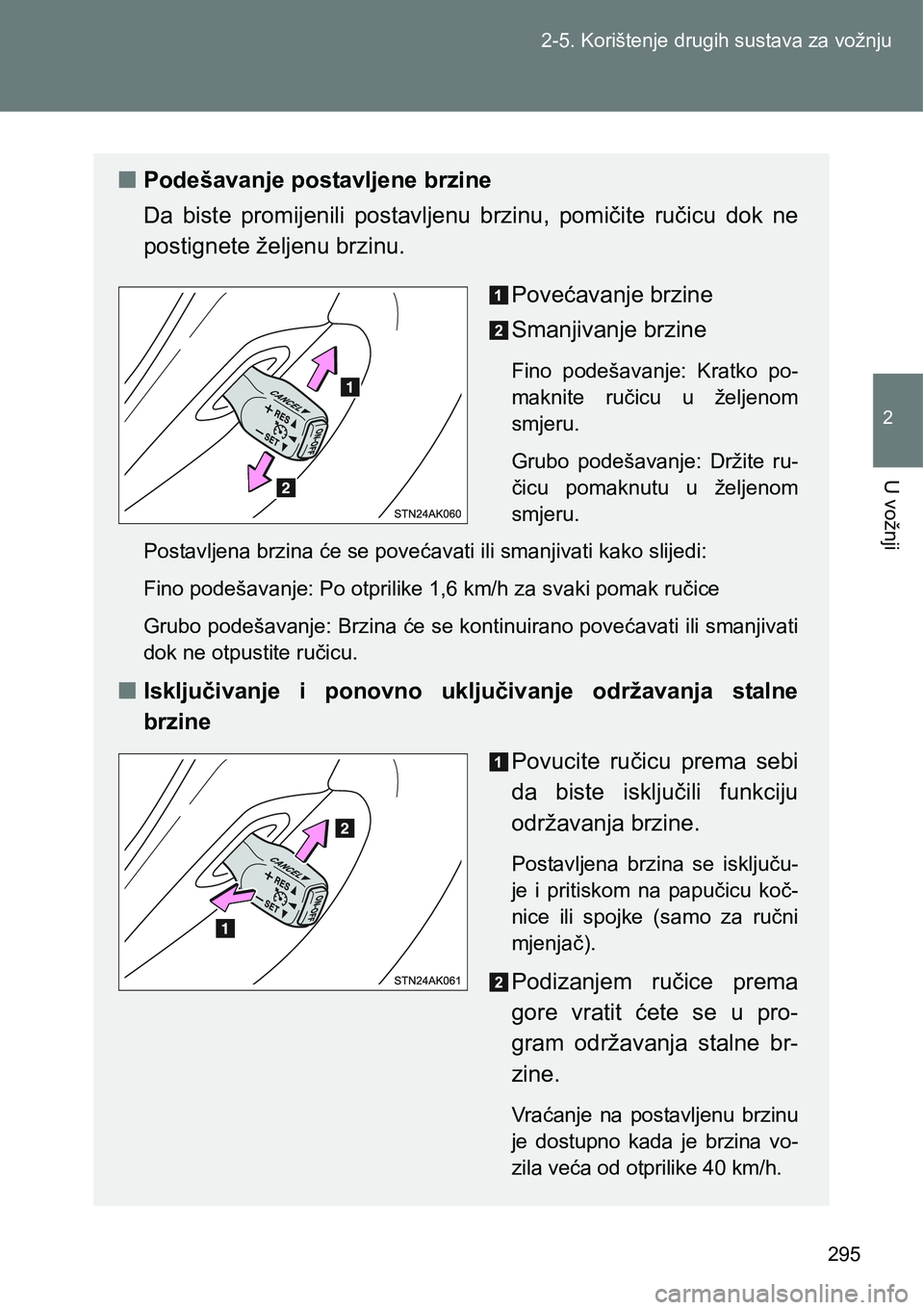 TOYOTA VERSO 2017 Upute Za Rukovanje (in Croatian) 295 2-5. Korištenje drugih sustava za vožnju
2
U vožnji
nPodešavanje postavljene brzine
Da biste promijenili postavljenu brzinu, pomičite ručicu dok ne
postignete željenu brzinu.
Poveć TOYOTA VERSO 2017 Upute Za Rukovanje (in Croatian) 295 2-5. Korištenje drugih sustava za vožnju
2
U vožnji
nPodešavanje postavljene brzine
Da biste promijenili postavljenu brzinu, pomičite ručicu dok ne
postignete željenu brzinu.
Poveć