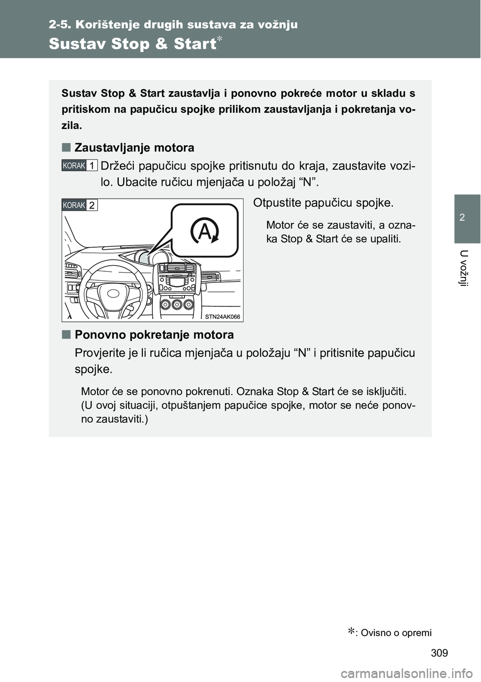 TOYOTA VERSO 2017  Upute Za Rukovanje (in Croatian) 309
2-5. Korištenje drugih sustava za vožnju
2
U vožnji
Sustav Stop & Start∗
∗: Ovisno o opremi
Sustav  Stop  &  Start  zaustavlja  i  ponovno  pokreće  motor  u  skladu s
pritiskom na papuči