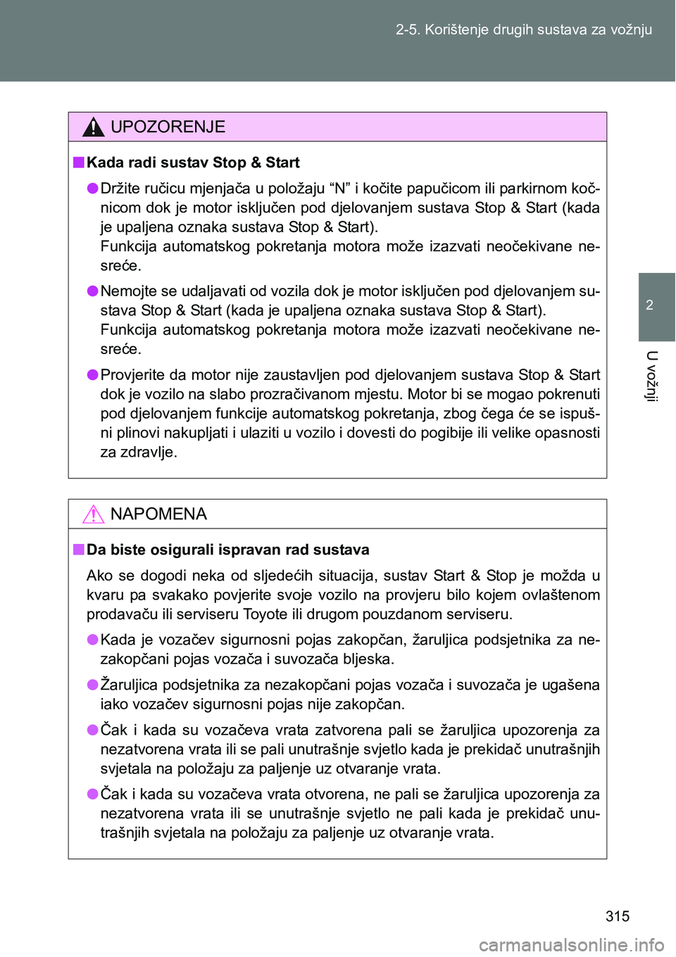 TOYOTA VERSO 2017 Upute Za Rukovanje (in Croatian) 315 2-5. Korištenje drugih sustava za vožnju
2
U vožnji
UPOZORENJE
nKada radi sustav Stop & Start
lDržite ručicu mjenjača u položaju “N” i kočite papučicom ili parkirnom koč-
nicom dok TOYOTA VERSO 2017 Upute Za Rukovanje (in Croatian) 315 2-5. Korištenje drugih sustava za vožnju
2
U vožnji
UPOZORENJE
nKada radi sustav Stop & Start
lDržite ručicu mjenjača u položaju “N” i kočite papučicom ili parkirnom koč-
nicom dok