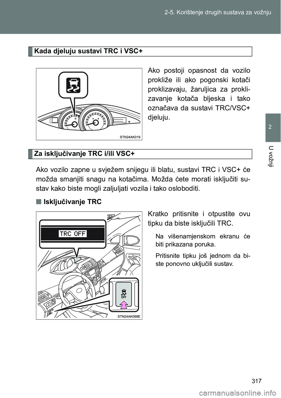 TOYOTA VERSO 2017  Upute Za Rukovanje (in Croatian) 317 2-5. Korištenje drugih sustava za vožnju
2
U vožnji
Kada djeluju sustavi TRC i VSC+
Ako  postoji  opasnost  da  vozilo
prokliže  ili  ako  pogonski  kotači
proklizavaju,  žaruljica  za  prok