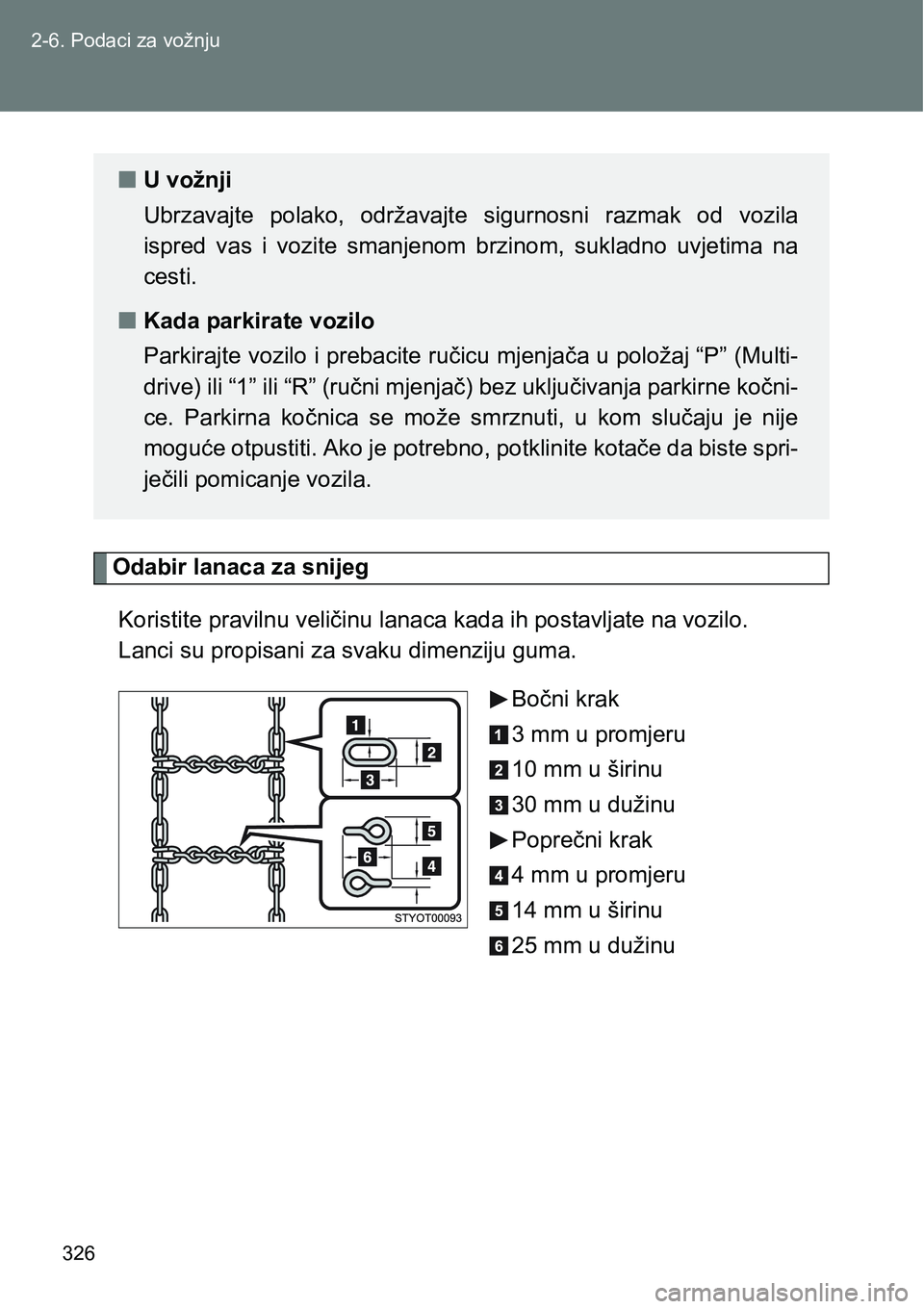 TOYOTA VERSO 2017  Upute Za Rukovanje (in Croatian) 326 2-6. Podaci za vožnju
Odabir lanaca za snijeg
Koristite pravilnu veličinu lanaca kada ih postavljate na vozilo. 
Lanci su propisani za svaku dimenziju guma.
Bočni krak
3 mm u promjeru
10 mm u 