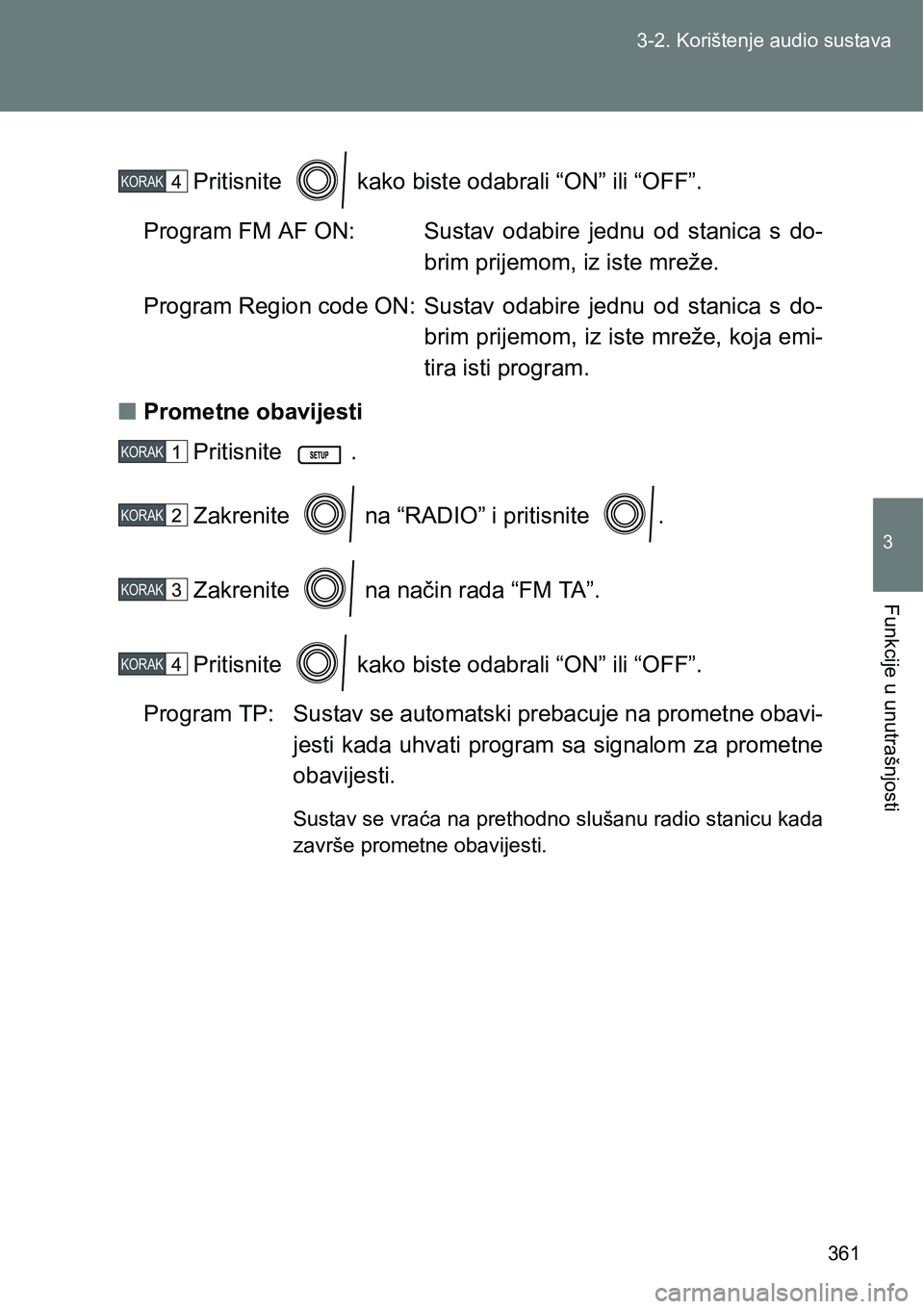 TOYOTA VERSO 2017  Upute Za Rukovanje (in Croatian) 361 3-2. Korištenje audio sustava
3
Funkcije u unutrašnjosti
Pritisnite   kako biste odabrali “ON” ili “OFF”.
Program FM AF ON: Sustav  odabire  jednu  od  stanica  s  do-
brim prijemom, iz 