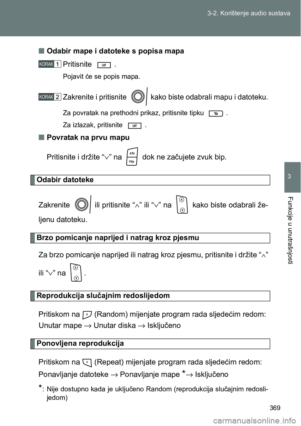 TOYOTA VERSO 2017  Upute Za Rukovanje (in Croatian) 369 3-2. Korištenje audio sustava
3
Funkcije u unutrašnjosti
nOdabir mape i datoteke s popisa mapa
Pritisnite  . 
Pojavit će se popis mapa.
Zakrenite i pritisnite   kako biste odabrali mapu i datot