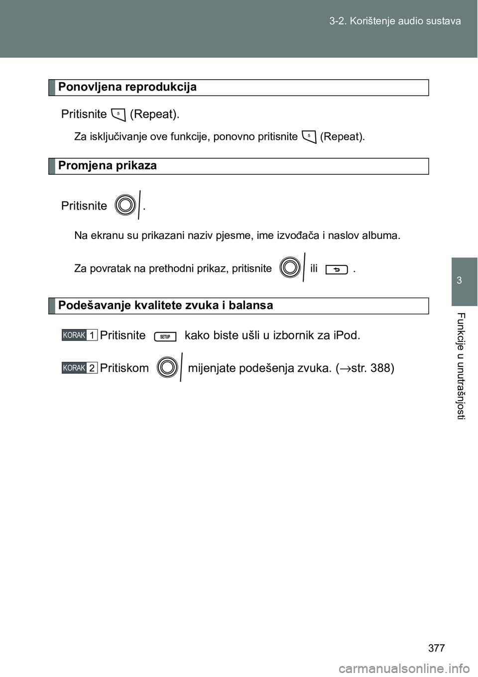 TOYOTA VERSO 2017  Upute Za Rukovanje (in Croatian) 377 3-2. Korištenje audio sustava
3
Funkcije u unutrašnjosti
Ponovljena reprodukcija
Pritisnite   (Repeat).
Za isključivanje ove funkcije, ponovno pritisnite   (Repeat).
Promjena prikaza
Pritisnite
