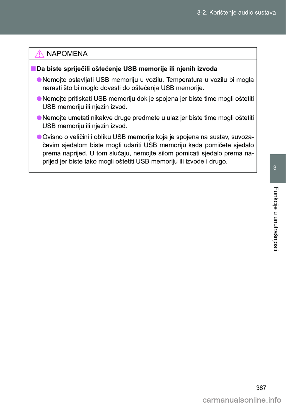 TOYOTA VERSO 2017  Upute Za Rukovanje (in Croatian) 387 3-2. Korištenje audio sustava
3
Funkcije u unutrašnjosti
NAPOMENA
nDa biste spriječili oštećenje USB memorije ili njenih izvoda
lNemojte  ostavljati  USB  memoriju  u  vozilu.  Temperatura  u