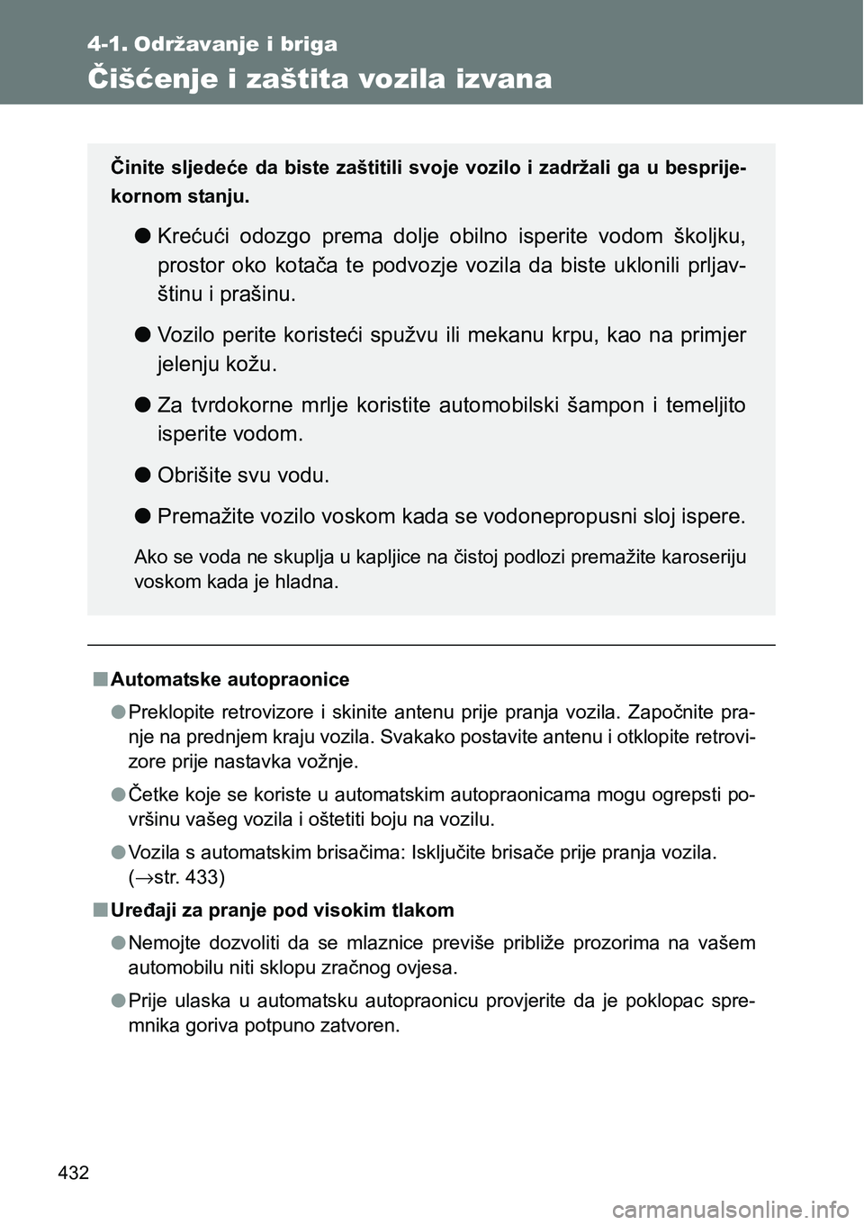 TOYOTA VERSO 2017 Upute Za Rukovanje (in Croatian) 432
4-1. Održavanje i briga
Čišćenje i zaštita vozila izvana
nAutomatske autopraonice
lPreklopite retrovizore i skinite antenu prije pranja vozila. Započnite pra-
nje na prednjem kraju TOYOTA VERSO 2017 Upute Za Rukovanje (in Croatian) 432
4-1. Održavanje i briga
Čišćenje i zaštita vozila izvana
nAutomatske autopraonice
lPreklopite retrovizore i skinite antenu prije pranja vozila. Započnite pra-
nje na prednjem kraju
