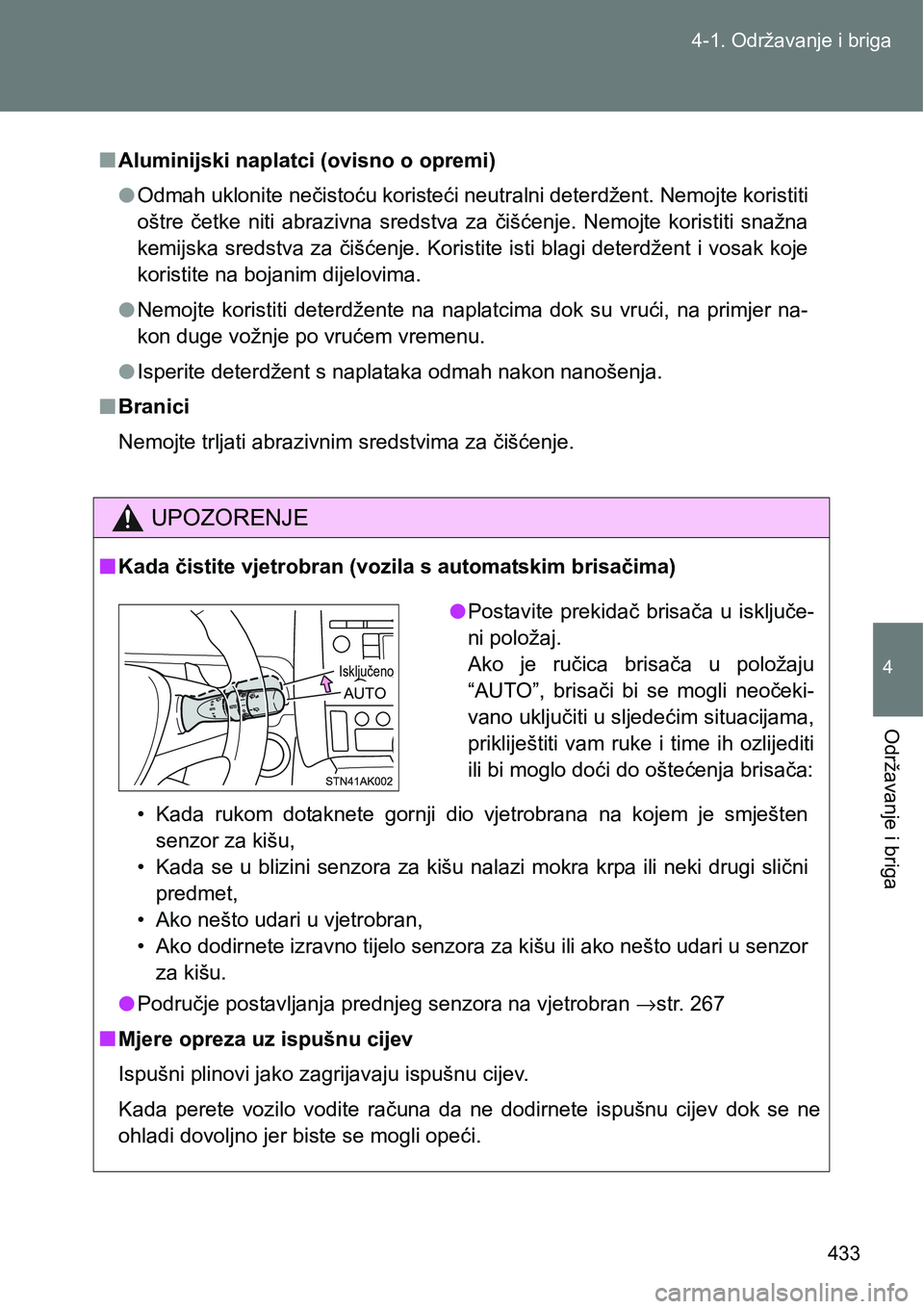 TOYOTA VERSO 2017 Upute Za Rukovanje (in Croatian) 433 4-1. Održavanje i briga
4
Održavanje i briga
nAluminijski naplatci (ovisno o opremi)
lOdmah uklonite nečistoću koristeći neutralni deterdžent. Nemojte koristiti
oštre četke niti abraziv TOYOTA VERSO 2017 Upute Za Rukovanje (in Croatian) 433 4-1. Održavanje i briga
4
Održavanje i briga
nAluminijski naplatci (ovisno o opremi)
lOdmah uklonite nečistoću koristeći neutralni deterdžent. Nemojte koristiti
oštre četke niti abraziv
