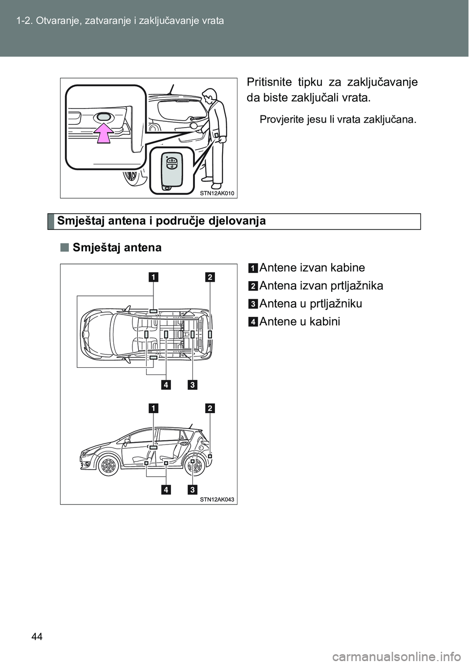 TOYOTA VERSO 2017  Upute Za Rukovanje (in Croatian) 44 1-2. Otvaranje, zatvaranje i zaključavanje vrata
Pritisnite  tipku  za  zaključavanje
da biste zaključali vrata.
Provjerite jesu li vrata zaključana.
Smještaj antena i područje djelovanja
nSm