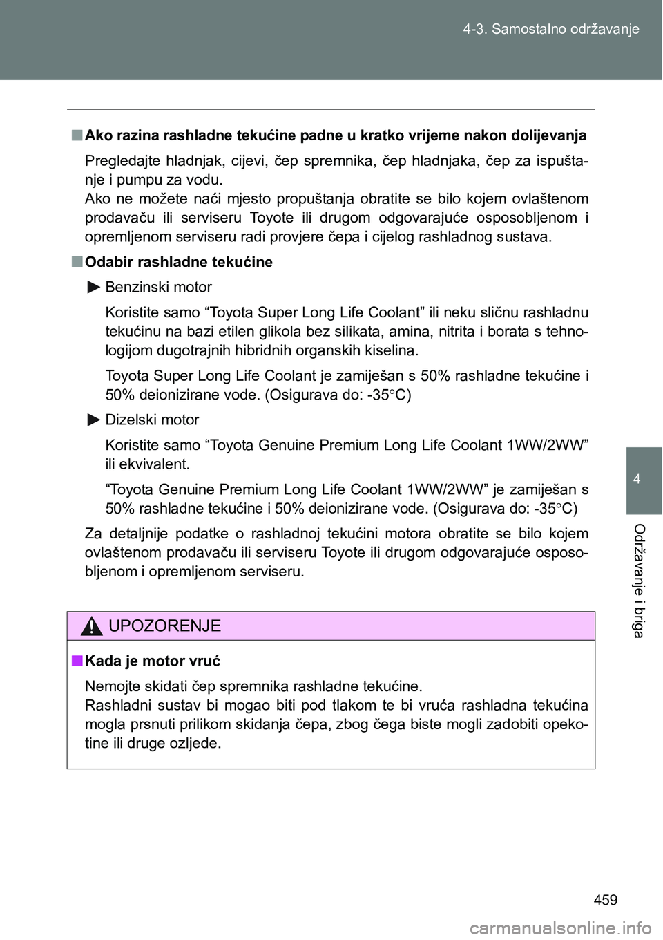 TOYOTA VERSO 2017 Upute Za Rukovanje (in Croatian) 459 4-3. Samostalno održavanje
4
Održavanje i briga
nAko razina rashladne tekućine padne u kratko vrijeme nakon dolijevanja
Pregledajte hladnjak, cijevi, čep spremnika, čep hladnjaka, čep TOYOTA VERSO 2017 Upute Za Rukovanje (in Croatian) 459 4-3. Samostalno održavanje
4
Održavanje i briga
nAko razina rashladne tekućine padne u kratko vrijeme nakon dolijevanja
Pregledajte hladnjak, cijevi, čep spremnika, čep hladnjaka, čep