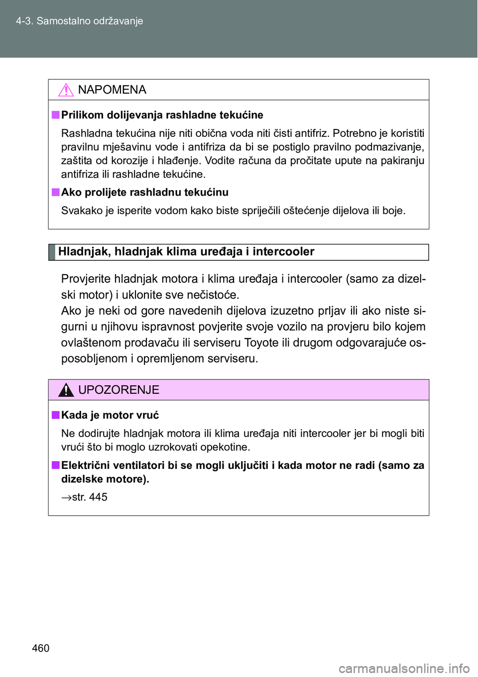 TOYOTA VERSO 2017 Upute Za Rukovanje (in Croatian) 460 4-3. Samostalno održavanje
Hladnjak, hladnjak klima uređaja i intercooler
Provjerite hladnjak motora i klima uređaja i intercooler (samo za dizel-
ski motor) i uklonite sve nečistoće.
Ako j TOYOTA VERSO 2017 Upute Za Rukovanje (in Croatian) 460 4-3. Samostalno održavanje
Hladnjak, hladnjak klima uređaja i intercooler
Provjerite hladnjak motora i klima uređaja i intercooler (samo za dizel-
ski motor) i uklonite sve nečistoće.
Ako j