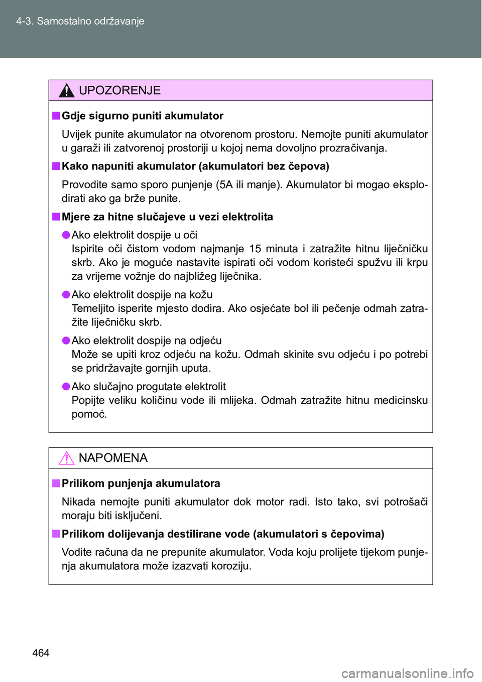 TOYOTA VERSO 2017 Upute Za Rukovanje (in Croatian) 464 4-3. Samostalno održavanje
UPOZORENJE
nGdje sigurno puniti akumulator
Uvijek punite akumulator na otvorenom prostoru. Nemojte puniti akumulator
u garaži ili zatvorenoj prostoriji u kojoj nema do TOYOTA VERSO 2017 Upute Za Rukovanje (in Croatian) 464 4-3. Samostalno održavanje
UPOZORENJE
nGdje sigurno puniti akumulator
Uvijek punite akumulator na otvorenom prostoru. Nemojte puniti akumulator
u garaži ili zatvorenoj prostoriji u kojoj nema do