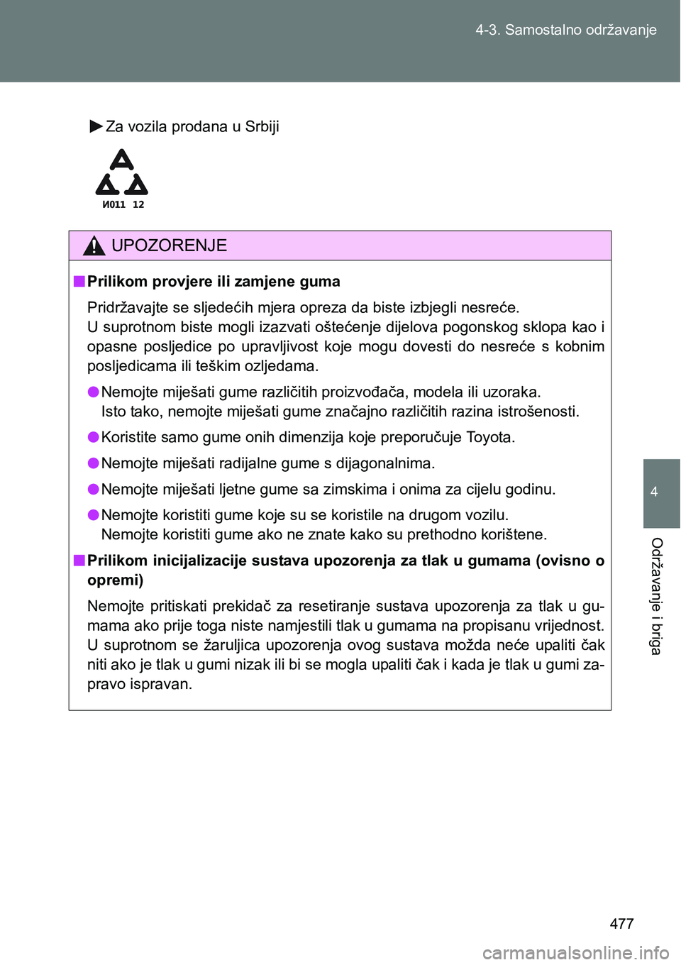 TOYOTA VERSO 2017 Upute Za Rukovanje (in Croatian) 477 4-3. Samostalno održavanje
4
Održavanje i briga
Za vozila prodana u Srbiji
UPOZORENJE
nPrilikom provjere ili zamjene guma
Pridržavajte se sljedećih mjera opreza da biste izbjegli nesreće.
U s TOYOTA VERSO 2017 Upute Za Rukovanje (in Croatian) 477 4-3. Samostalno održavanje
4
Održavanje i briga
Za vozila prodana u Srbiji
UPOZORENJE
nPrilikom provjere ili zamjene guma
Pridržavajte se sljedećih mjera opreza da biste izbjegli nesreće.
U s