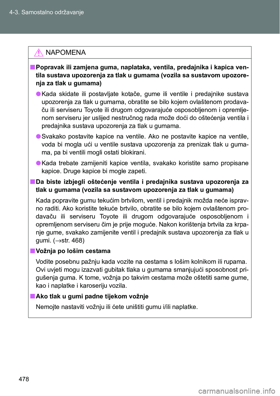 TOYOTA VERSO 2017 Upute Za Rukovanje (in Croatian) 478 4-3. Samostalno održavanje
NAPOMENA
nPopravak ili zamjena guma, naplataka, ventila, predajnika i kapica ven-
tila sustava upozorenja za tlak u gumama (vozila sa sustavom upozore-
nja za tlak u gu TOYOTA VERSO 2017 Upute Za Rukovanje (in Croatian) 478 4-3. Samostalno održavanje
NAPOMENA
nPopravak ili zamjena guma, naplataka, ventila, predajnika i kapica ven-
tila sustava upozorenja za tlak u gumama (vozila sa sustavom upozore-
nja za tlak u gu