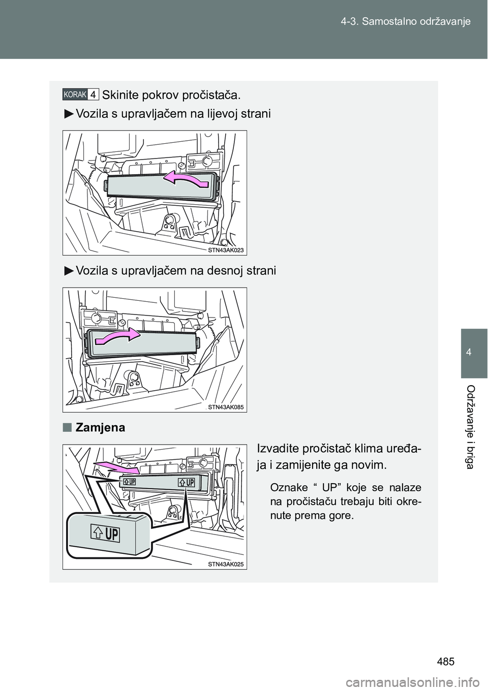 TOYOTA VERSO 2017  Upute Za Rukovanje (in Croatian) 485 4-3. Samostalno održavanje
4
Održavanje i briga
Skinite pokrov pročistača.
Vozila s upravljačem na lijevoj strani
Vozila s upravljačem na desnoj strani
nZamjena
Izvadite pročistač klima ur
