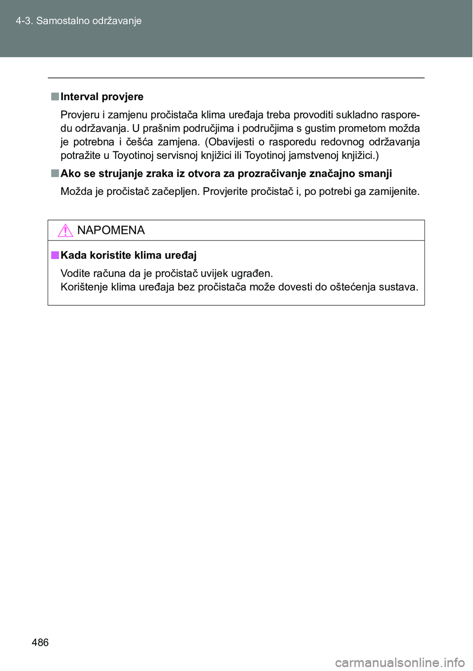 TOYOTA VERSO 2017  Upute Za Rukovanje (in Croatian) 486 4-3. Samostalno održavanje
nInterval provjere
Provjeru i zamjenu pročistača klima uređaja treba provoditi sukladno raspore-
du održavanja. U prašnim područjima i područjima s gustim promet