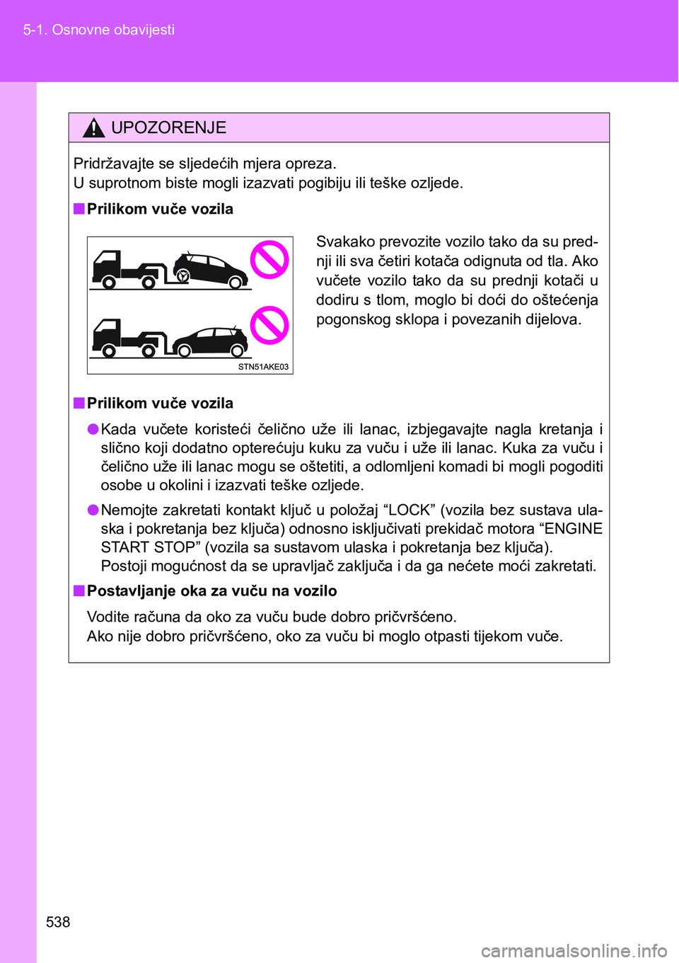 TOYOTA VERSO 2017 Upute Za Rukovanje (in Croatian) 538 5-1. Osnovne obavijesti
UPOZORENJE
Pridržavajte se sljedećih mjera opreza.
U suprotnom biste mogli izazvati pogibiju ili teške ozljede.
nPrilikom vuče vozila
nPrilikom vuče vozila
lKada vu TOYOTA VERSO 2017 Upute Za Rukovanje (in Croatian) 538 5-1. Osnovne obavijesti
UPOZORENJE
Pridržavajte se sljedećih mjera opreza.
U suprotnom biste mogli izazvati pogibiju ili teške ozljede.
nPrilikom vuče vozila
nPrilikom vuče vozila
lKada vu