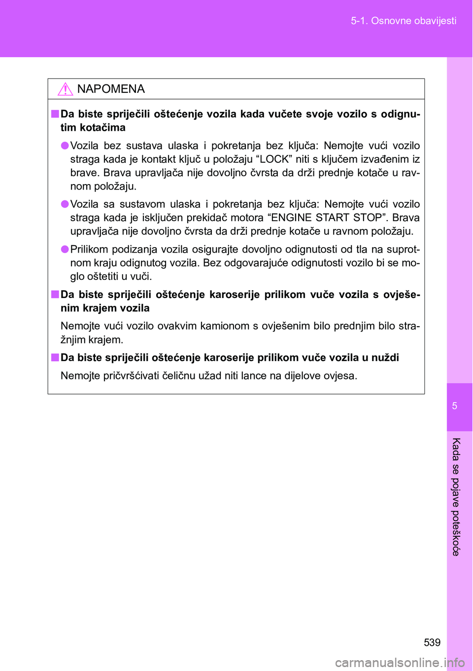 TOYOTA VERSO 2017 Upute Za Rukovanje (in Croatian) 5
539 5-1. Osnovne obavijesti
Kada se pojave poteškoće
NAPOMENA
nDa biste spriječili oštećenje vozila kada vučete svoje vozilo s odignu-
tim kotačima
lVozila bez sustava ulaska i TOYOTA VERSO 2017 Upute Za Rukovanje (in Croatian) 5
539 5-1. Osnovne obavijesti
Kada se pojave poteškoće
NAPOMENA
nDa biste spriječili oštećenje vozila kada vučete svoje vozilo s odignu-
tim kotačima
lVozila bez sustava ulaska i