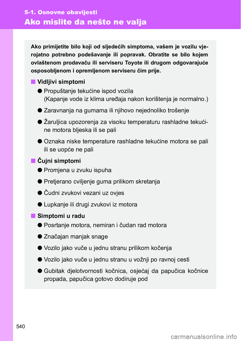 TOYOTA VERSO 2017 Upute Za Rukovanje (in Croatian) 540
5-1. Osnovne obavijesti
Ako mislite da nešto ne valja
Ako primijetite bilo koji od sljedećih simptoma, vašem je vozilu vje-
rojatno potrebno podešavanje ili popravak. Obratite s TOYOTA VERSO 2017 Upute Za Rukovanje (in Croatian) 540
5-1. Osnovne obavijesti
Ako mislite da nešto ne valja
Ako primijetite bilo koji od sljedećih simptoma, vašem je vozilu vje-
rojatno potrebno podešavanje ili popravak. Obratite s