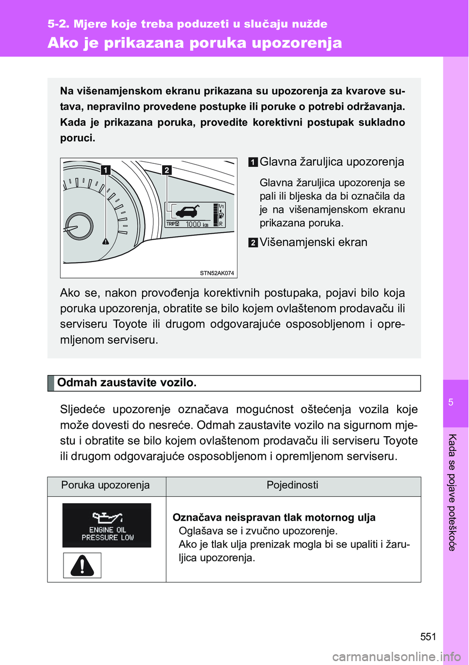 TOYOTA VERSO 2017 Upute Za Rukovanje (in Croatian) 5
551
5-2. Mjere koje treba poduzeti u slučaju nužde
Kada se pojave poteškoće
Ako je prikazana poruka upozorenja
Odmah zaustavite vozilo.
Sljedeće upozorenje označava mogućnost oštećenja TOYOTA VERSO 2017 Upute Za Rukovanje (in Croatian) 5
551
5-2. Mjere koje treba poduzeti u slučaju nužde
Kada se pojave poteškoće
Ako je prikazana poruka upozorenja
Odmah zaustavite vozilo.
Sljedeće upozorenje označava mogućnost oštećenja