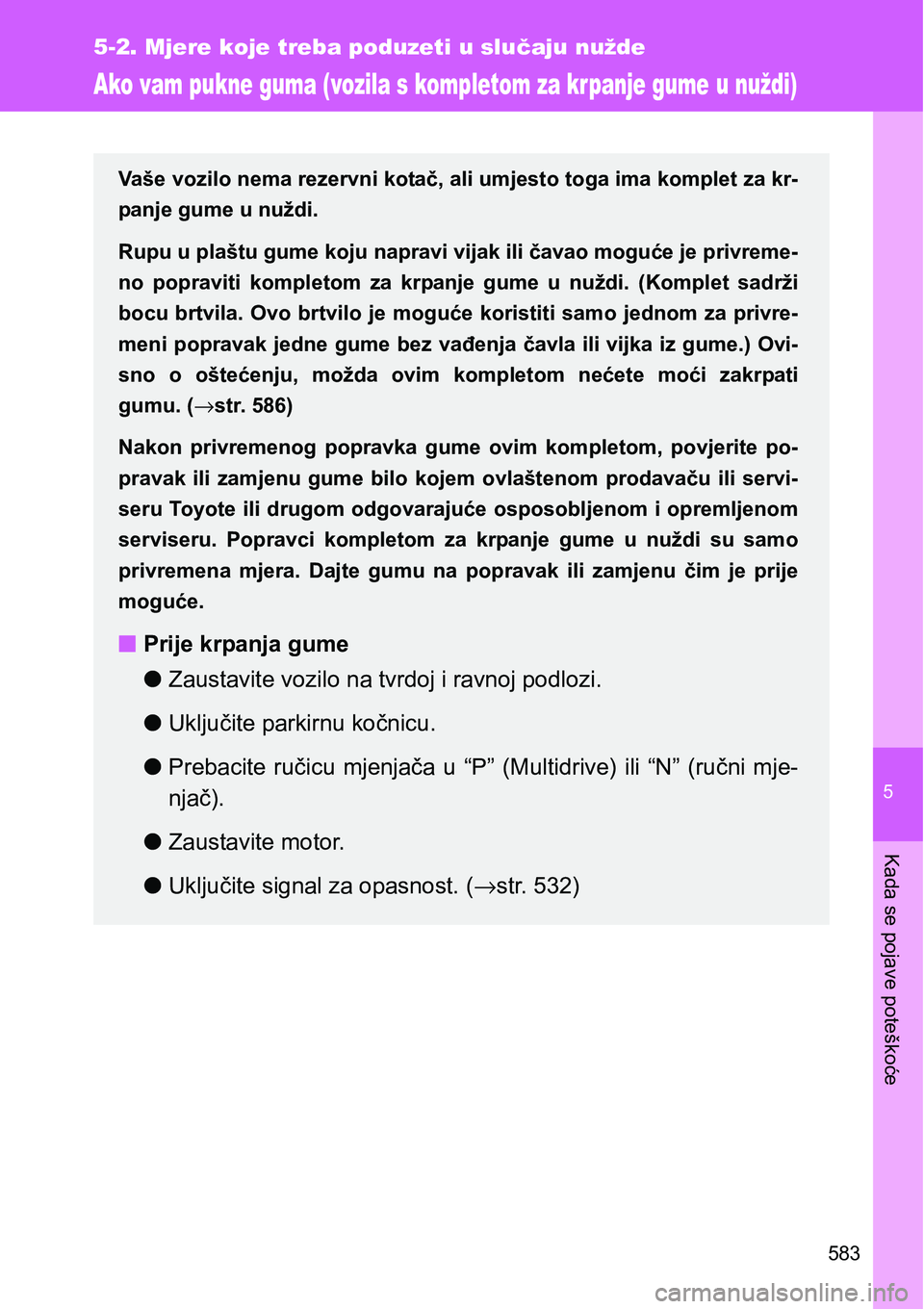 TOYOTA VERSO 2017 Upute Za Rukovanje (in Croatian) 5
583
5-2. Mjere koje treba poduzeti u slučaju nužde
Kada se pojave poteškoće
Ako vam pukne guma (vozila s kompletom za kr panje gume u nuždi)
Vaše vozilo nema rezervni kotač, ali umjesto toga TOYOTA VERSO 2017 Upute Za Rukovanje (in Croatian) 5
583
5-2. Mjere koje treba poduzeti u slučaju nužde
Kada se pojave poteškoće
Ako vam pukne guma (vozila s kompletom za kr panje gume u nuždi)
Vaše vozilo nema rezervni kotač, ali umjesto toga