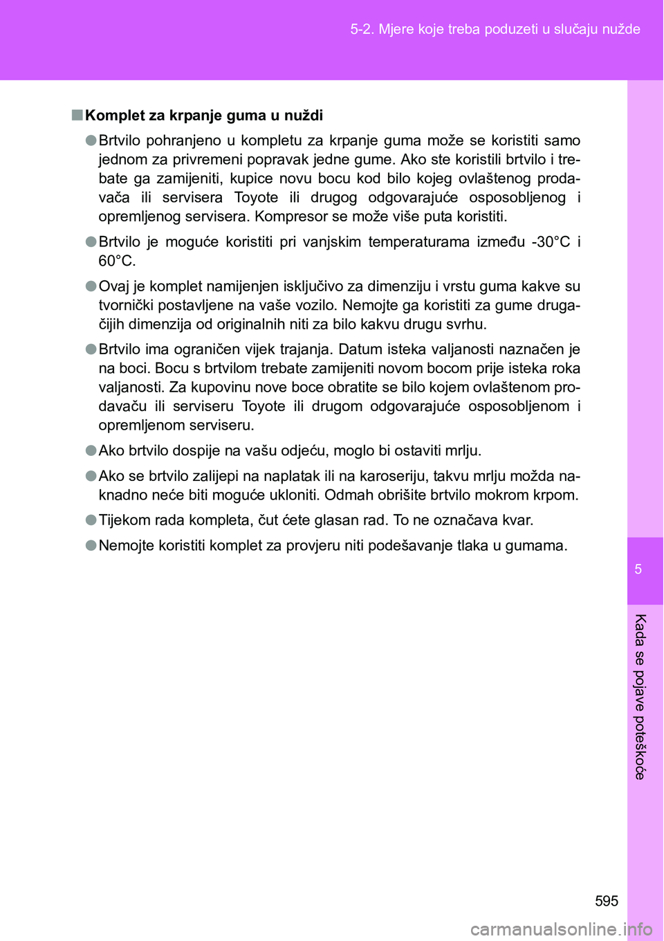 TOYOTA VERSO 2017 Upute Za Rukovanje (in Croatian) 5
595 5-2. Mjere koje treba poduzeti u slučaju nužde
Kada se pojave poteškoće
nKomplet za krpanje guma u nuždi
lBrtvilo pohranjeno u kompletu za krpanje guma može se koristiti samo
jedn TOYOTA VERSO 2017 Upute Za Rukovanje (in Croatian) 5
595 5-2. Mjere koje treba poduzeti u slučaju nužde
Kada se pojave poteškoće
nKomplet za krpanje guma u nuždi
lBrtvilo pohranjeno u kompletu za krpanje guma može se koristiti samo
jedn