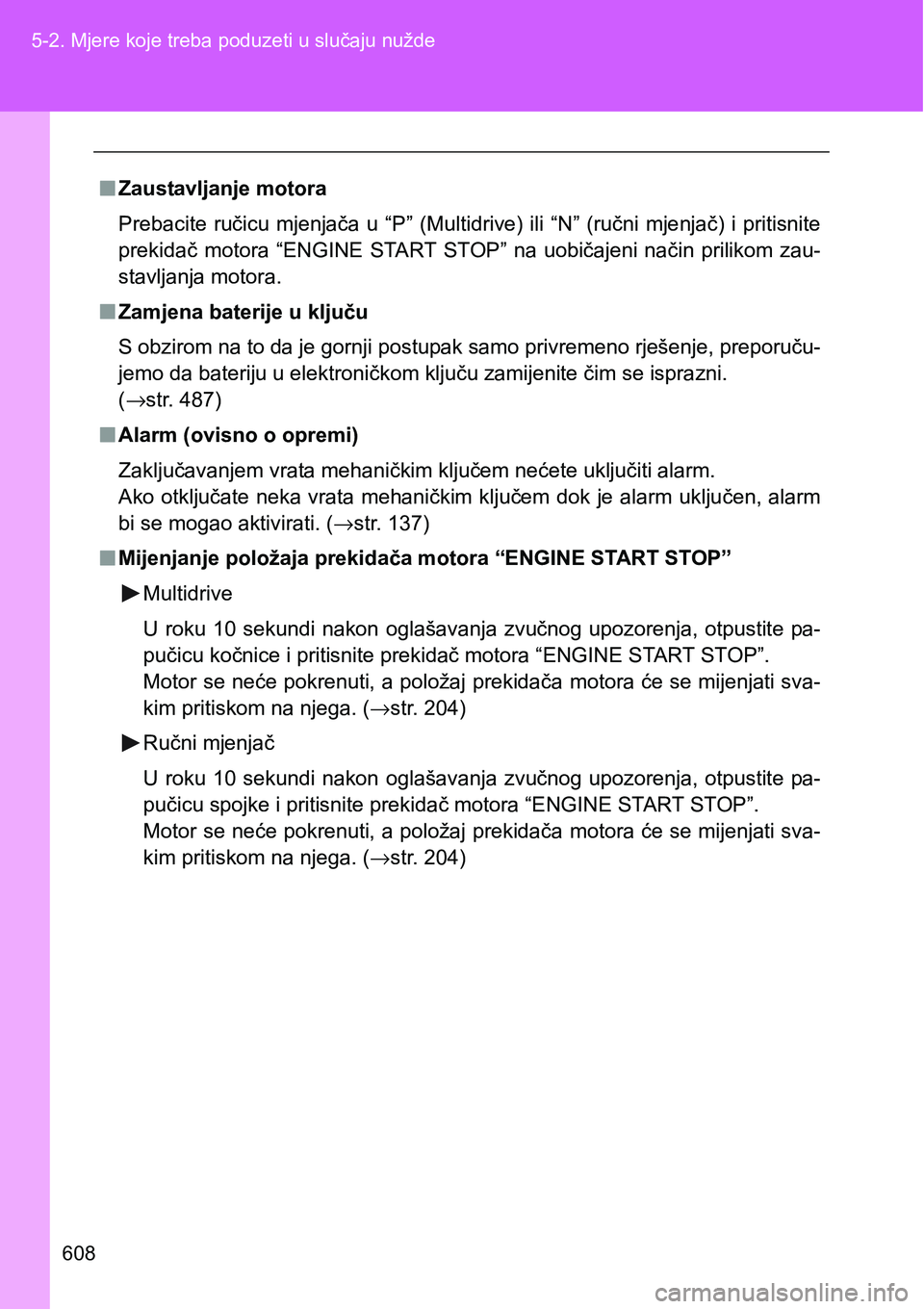 TOYOTA VERSO 2017 Upute Za Rukovanje (in Croatian) 608 5-2. Mjere koje treba poduzeti u slučaju nužde
nZaustavljanje motora
Prebacite ručicu mjenjača u “P” (Multidrive) ili “N” (ručni mjenjač) i pritisnite
prekidač motora TOYOTA VERSO 2017 Upute Za Rukovanje (in Croatian) 608 5-2. Mjere koje treba poduzeti u slučaju nužde
nZaustavljanje motora
Prebacite ručicu mjenjača u “P” (Multidrive) ili “N” (ručni mjenjač) i pritisnite
prekidač motora