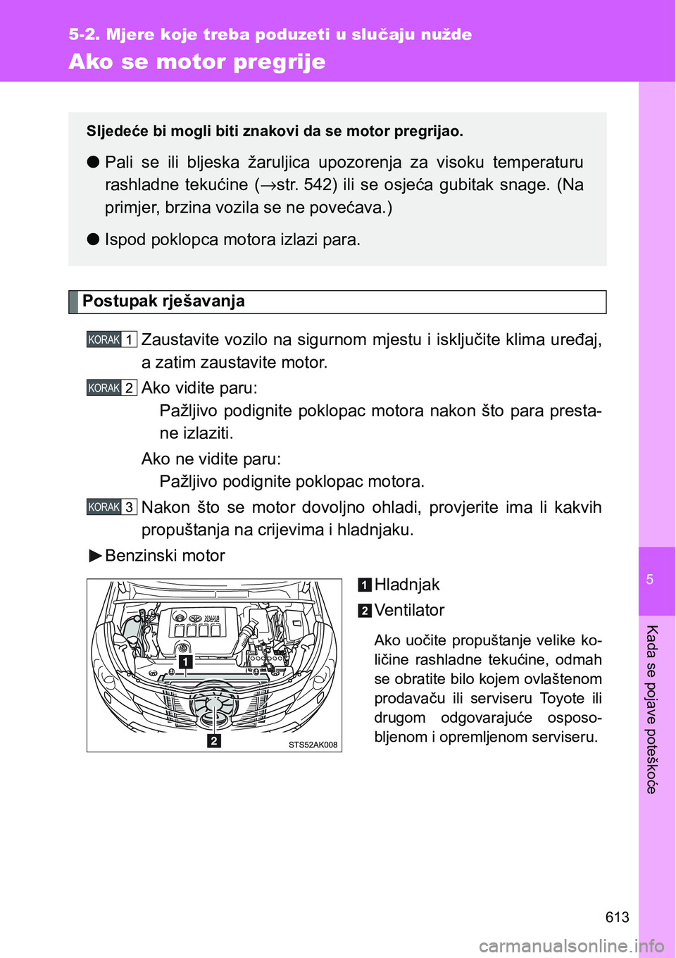 TOYOTA VERSO 2017  Upute Za Rukovanje (in Croatian) 5
613
5-2. Mjere koje treba poduzeti u slučaju nužde
Kada se pojave poteškoće
Ako se motor pregrije
Postupak rješavanja
Zaustavite vozilo na sigurnom mjestu i isključite klima uređaj,
a zatim z