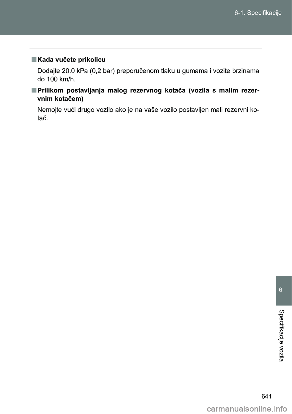 TOYOTA VERSO 2017  Upute Za Rukovanje (in Croatian) 641 6-1. Specifikacije
6
Specifikacije vozila
nKada vučete prikolicu
Dodajte 20.0 kPa (0,2 bar) preporučenom tlaku u gumama i vozite brzinama
do 100 km/h.
nPrilikom  postavljanja  malog  rezervnog  