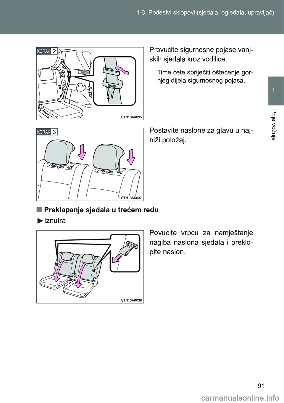 TOYOTA VERSO 2017  Upute Za Rukovanje (in Croatian) 91 1-3. Podesivi sklopovi (sjedala, ogledala, upravljač)
1
Prije vožnje
Provucite sigurnosne pojase vanj-
skih sjedala kroz vodilice.
Time ćete spriječiti oštećenje gor-
njeg dijela sigurnosnog 
