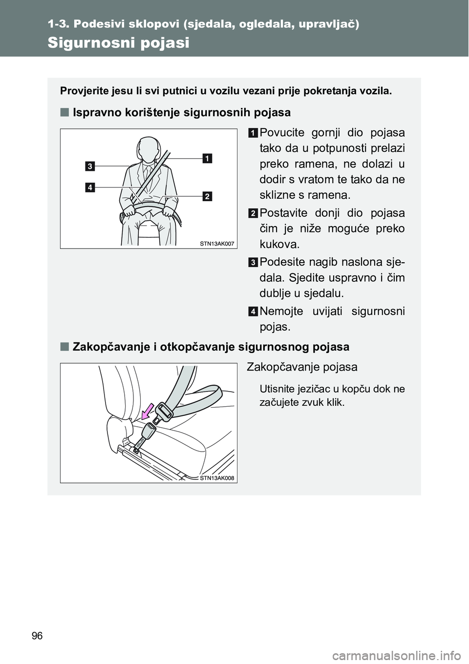 TOYOTA VERSO 2017  Upute Za Rukovanje (in Croatian) 96
1-3. Podesivi sklopovi (sjedala, ogledala, upravljač)
Sigurnosni pojasi
Provjerite jesu li svi putnici u vozilu vezani prije pokretanja vozila.
nIspravno korištenje sigurnosnih pojasa
Povucite  g