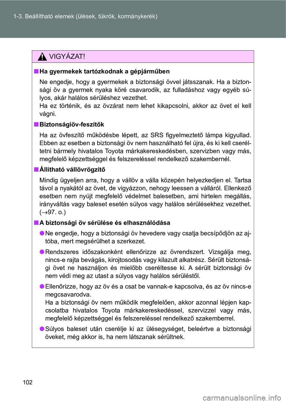 TOYOTA VERSO 2017  Kezelési útmutató (in Hungarian) 102
1-3. Beállítható elemek (ülések, tükrök, kormánykerék)
VIGYÁZAT!
n
Ha gyermekek tartózko dnak a gépjárműben
Ne  engedje,  hogy  a  gyermekek  a  biztonsági  övvel  játsszanak.  Ha