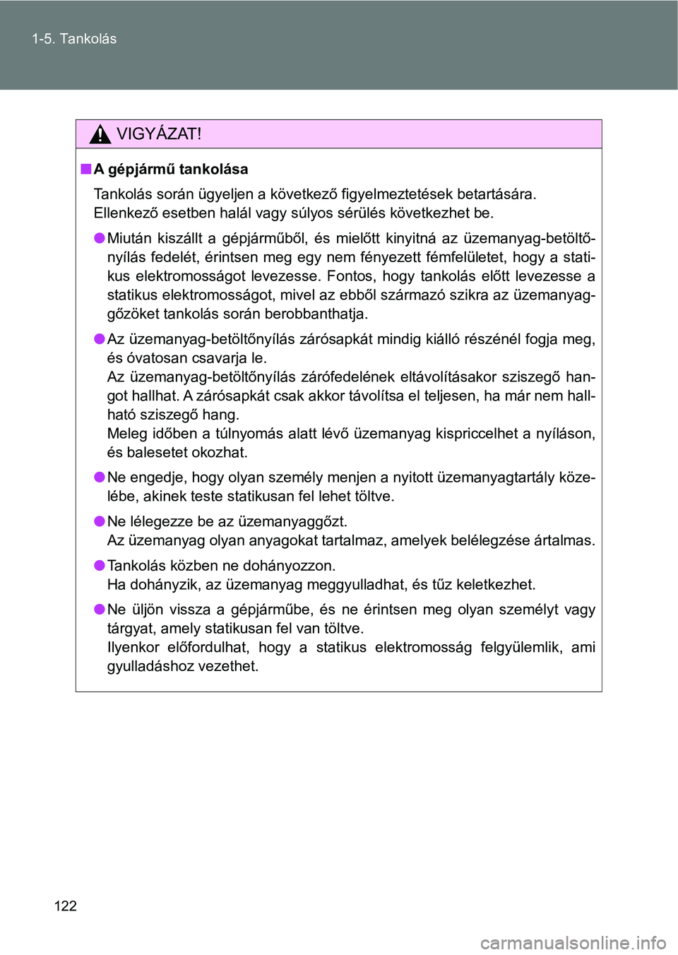 TOYOTA VERSO 2017 Kezelési útmutató (in Hungarian) 122
1-5. Tankolás
VIGYÁZAT!
n
A gépjármű tankolása
Tankolás során ügyeljen a következő figyelmeztetések betartásár a.
Ellenkező esetben halál vagy súlyos sérülés következhet be.
TOYOTA VERSO 2017 Kezelési útmutató (in Hungarian) 122
1-5. Tankolás
VIGYÁZAT!
n
A gépjármű tankolása
Tankolás során ügyeljen a következő figyelmeztetések betartásár a.
Ellenkező esetben halál vagy súlyos sérülés következhet be.