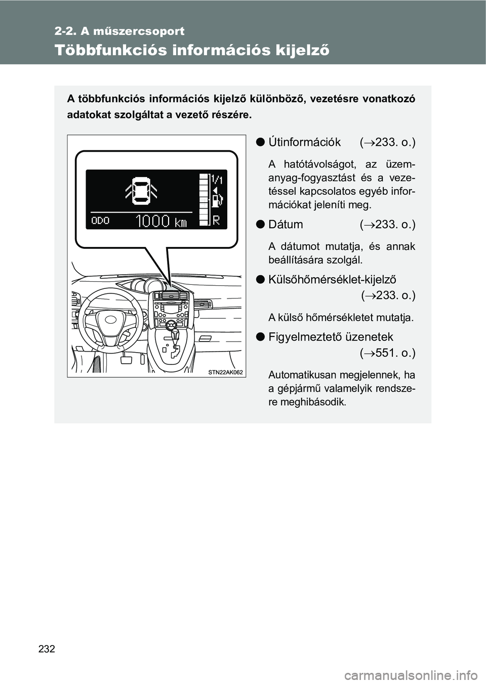 TOYOTA VERSO 2017  Kezelési útmutató (in Hungarian) 232
2-2. A műszercsoport
Többfunkciós információs kijelz ő
A  többfunkciós  információs  kijelző  különböző,  vezetésre  vonatko zó
adatokat szolgáltat a vezető részére.
l Útinfo