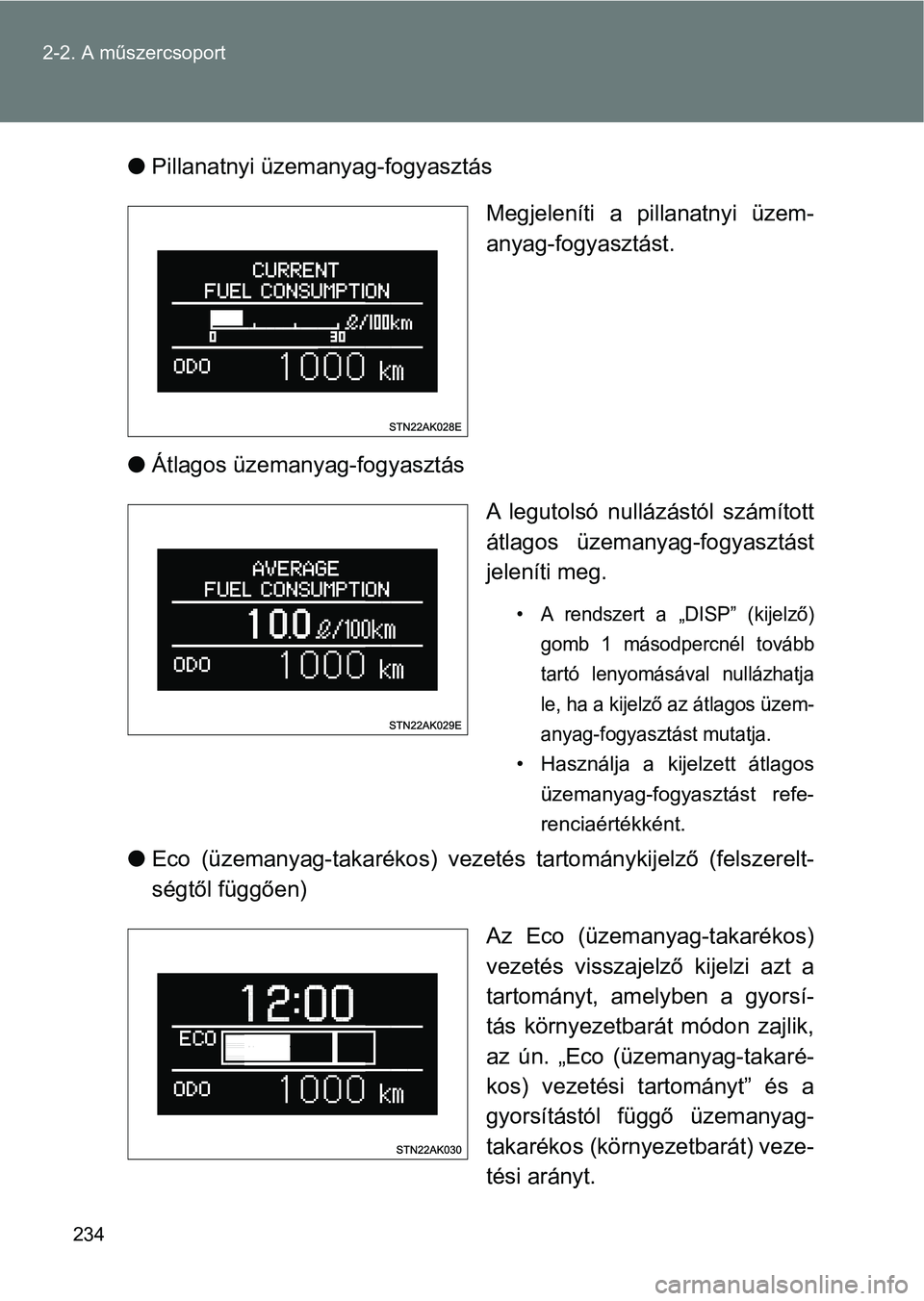 TOYOTA VERSO 2017  Kezelési útmutató (in Hungarian) 234
2-2. A műszercsoport
l
Pillanatnyi üzemanyag-fogyasztás
Megjeleníti  a  pillanatnyi  üzem-
anyag-fogyasztást. 
l Átlagos üzemanyag-fogyasztás
A  legutolsó  nullázástól  számított
á
