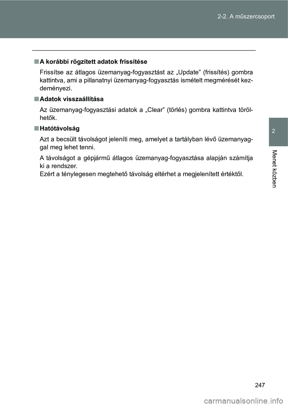 TOYOTA VERSO 2017  Kezelési útmutató (in Hungarian) 247
2-2. A műszercsoport
2
Menet közben
n
A korábbi rögzített adatok frissítése
Frissítse  az  átlagos  üzemanyag-fogyasztást  az  „Update”  (frissít és)  gombra
kattintva, ami a pill